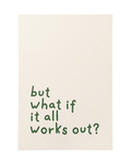 What If It All Works Out Print